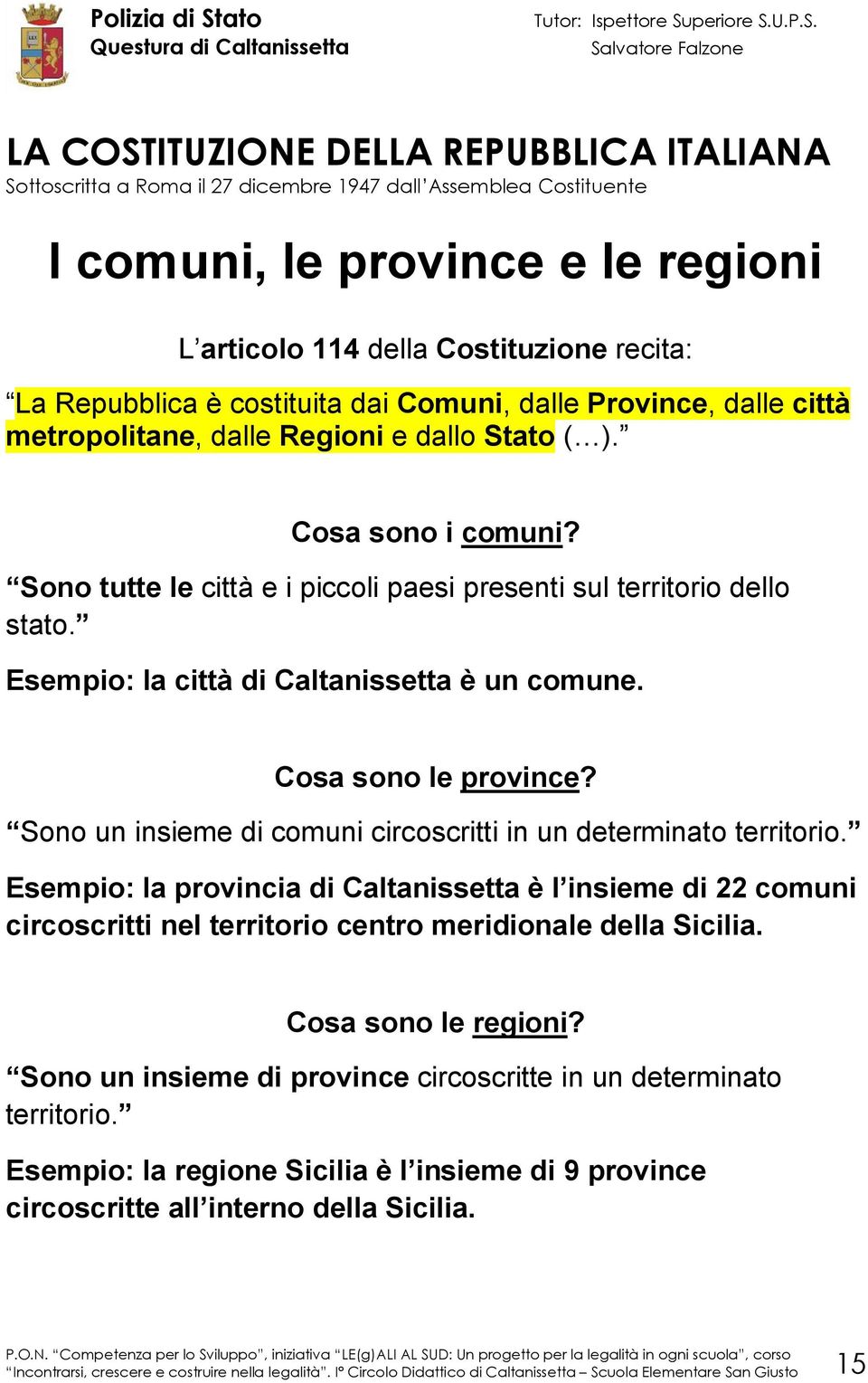 Sono un insieme di comuni circoscritti in un determinato territorio. Esempio: la provincia di Caltanissetta è l insieme di 22 comuni circoscritti nel territorio centro meridionale della Sicilia.