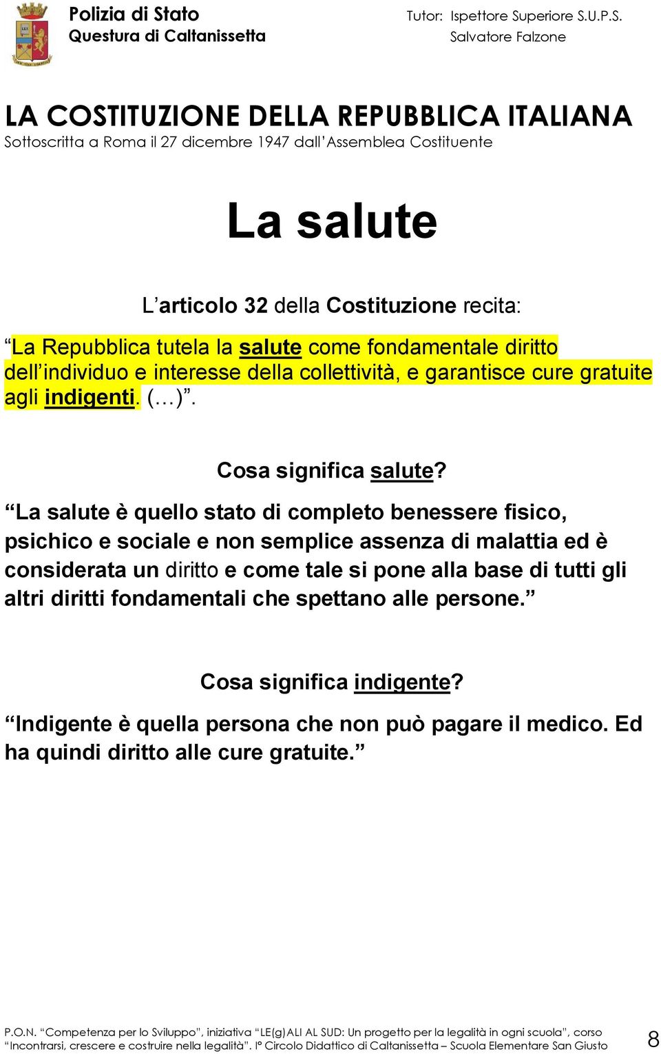 La salute è quello stato di completo benessere fisico, psichico e sociale e non semplice assenza di malattia ed è considerata un diritto e come tale si pone alla base di tutti