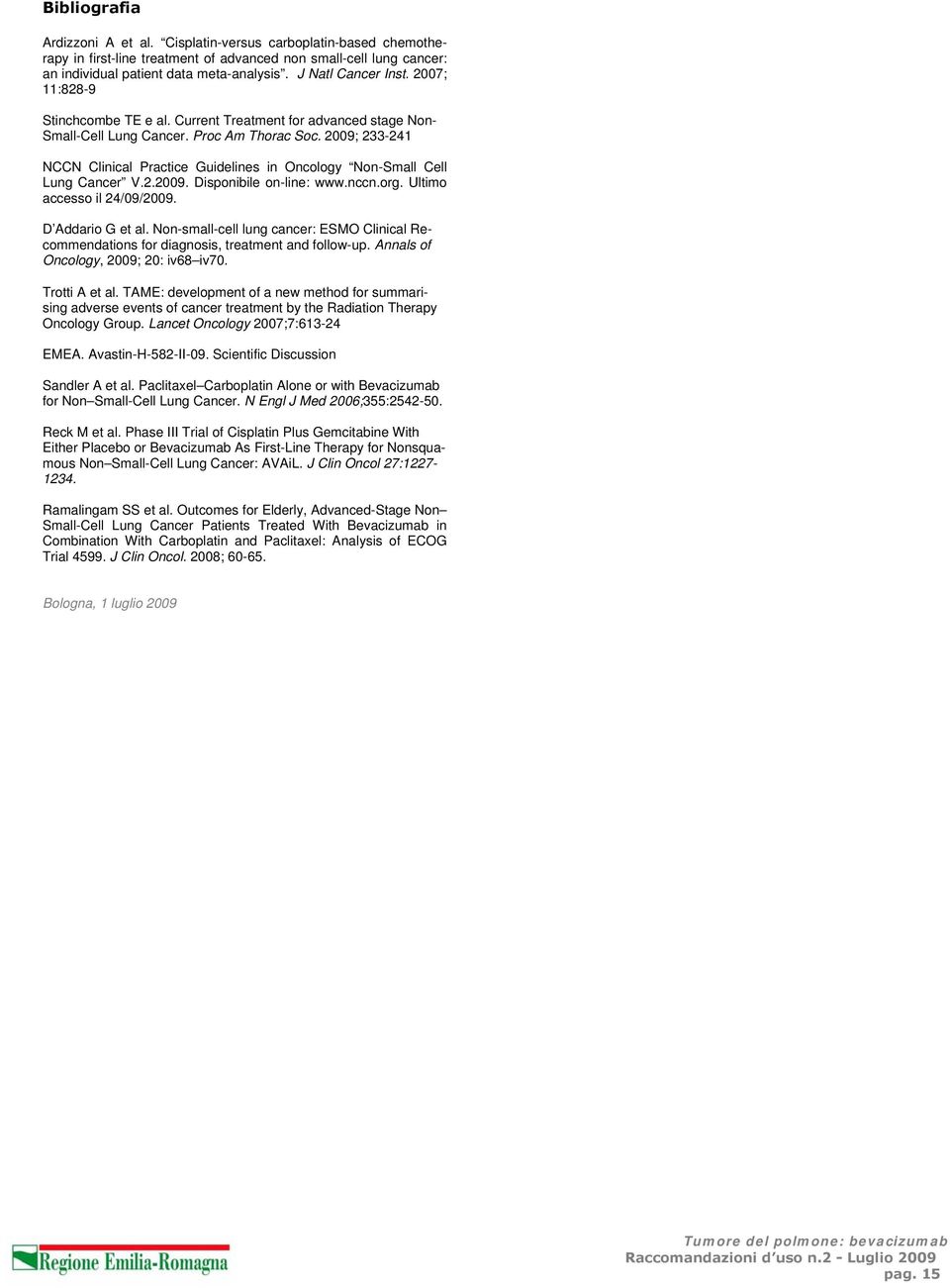 2009; 233-241 NCCN Clinical Practice Guidelines in Oncology Non-Small Cell Lung Cancer V.2.2009. Disponibile on-line: www.nccn.org. Ultimo accesso il 24/09/2009. D Addario G et al.