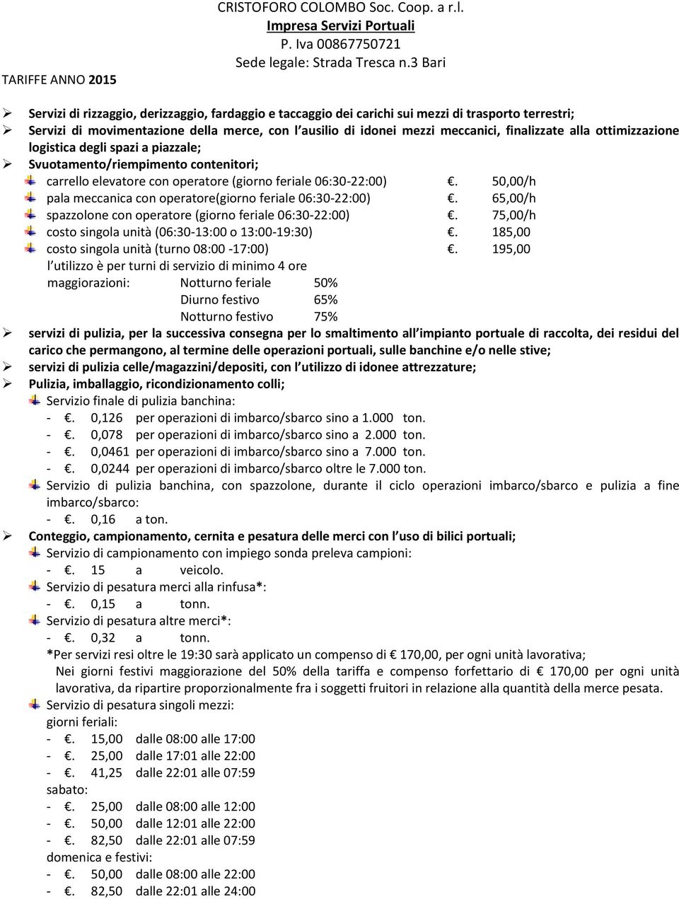 finalizzate alla ottimizzazione logistica degli spazi a piazzale; Svuotamento/riempimento contenitori; carrello elevatore con operatore (giorno feriale 06:30-22:00).