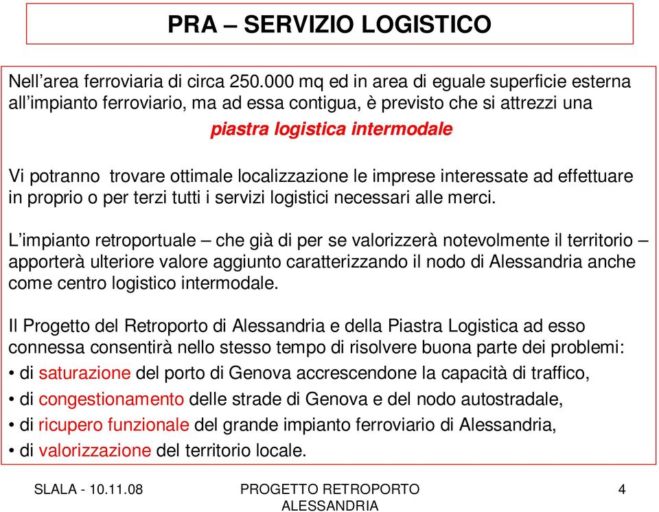 le imprese interessate ad effettuare in proprio o per terzi tutti i servizi logistici necessari alle merci.