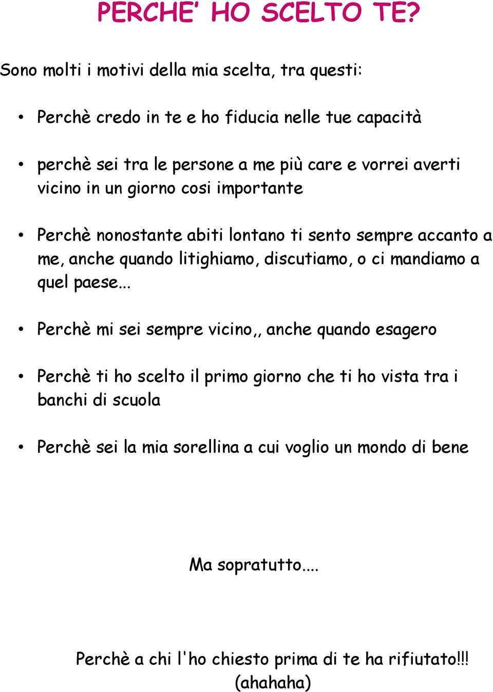 averti vicino in un giorno cosi importante Perchè nonostante abiti lontano ti sento sempre accanto a me, anche quando litighiamo, discutiamo, o ci