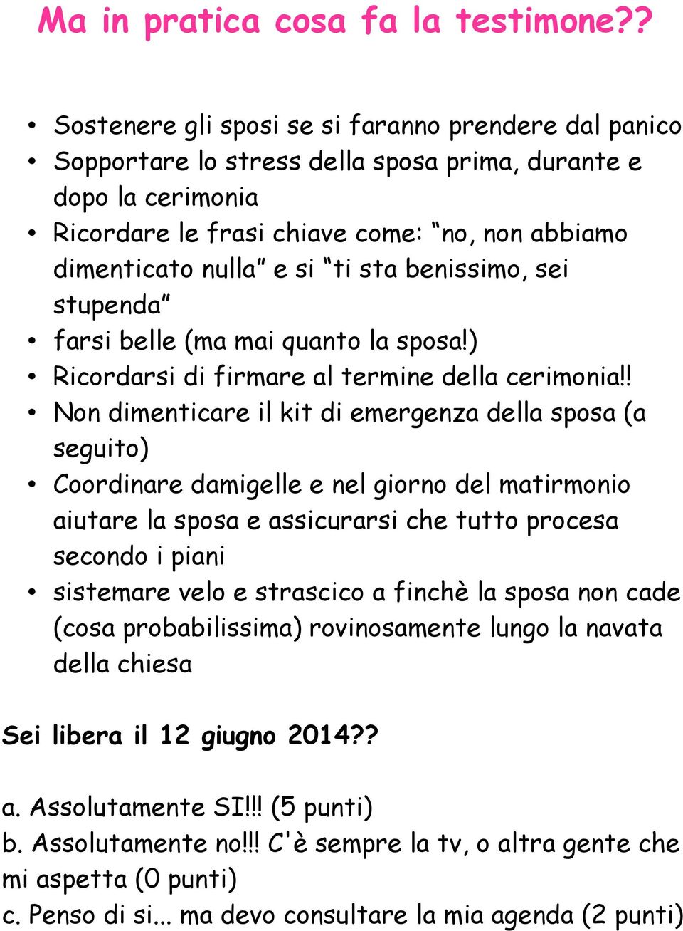 sta benissimo, sei stupenda farsi belle (ma mai quanto la sposa!) Ricordarsi di firmare al termine della cerimonia!