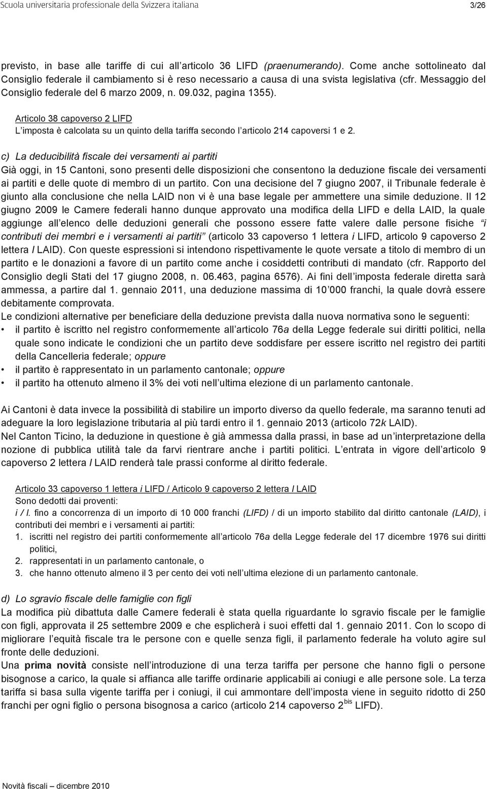 Articolo 38 capoverso 2 LIFD L imposta è calcolata su un quinto della tariffa secondo l articolo 214 capoversi 1 e 2.