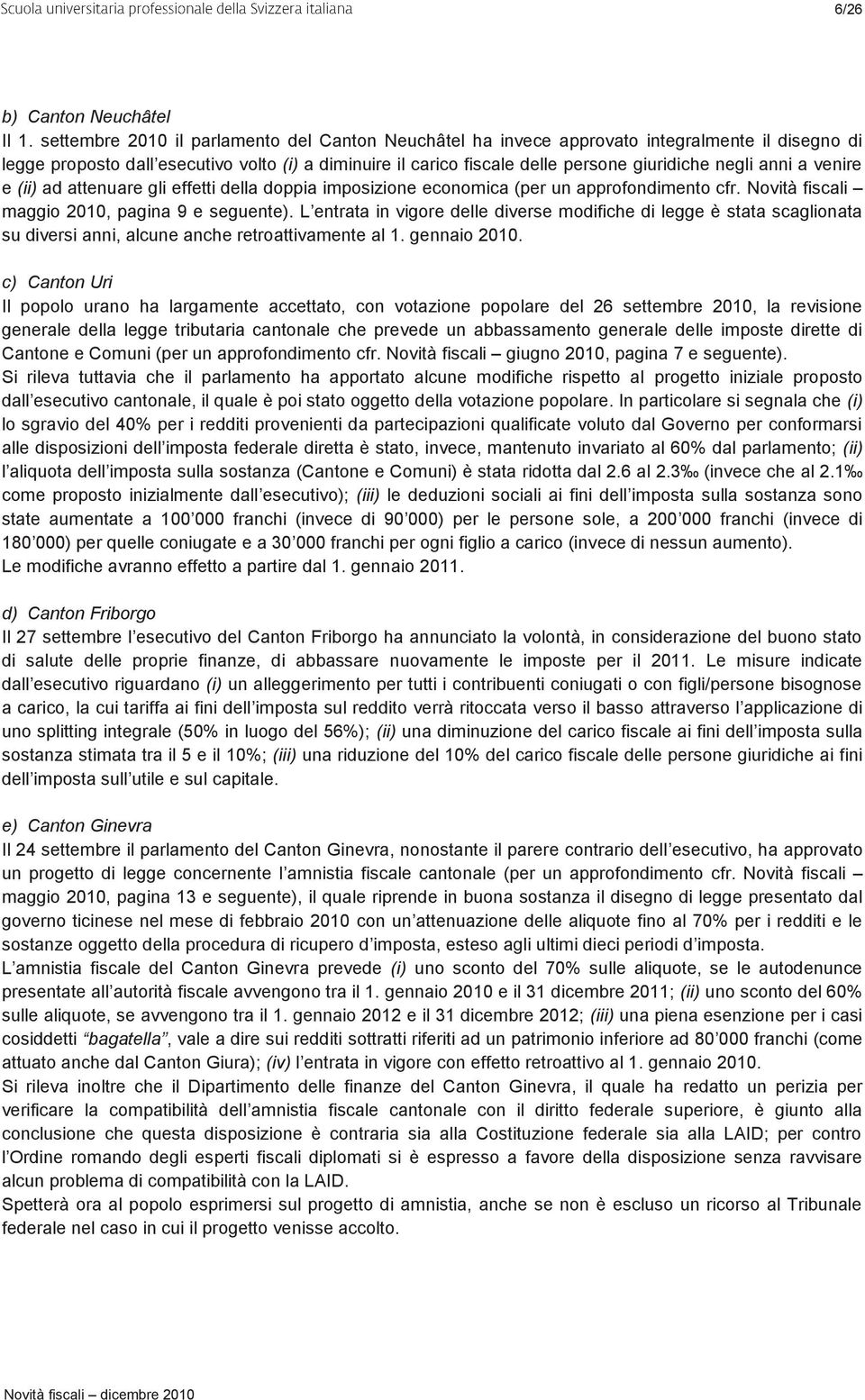 anni a venire e (ii) ad attenuare gli effetti della doppia imposizione economica (per un approfondimento cfr. Novità fiscali maggio 2010, pagina 9 e seguente).