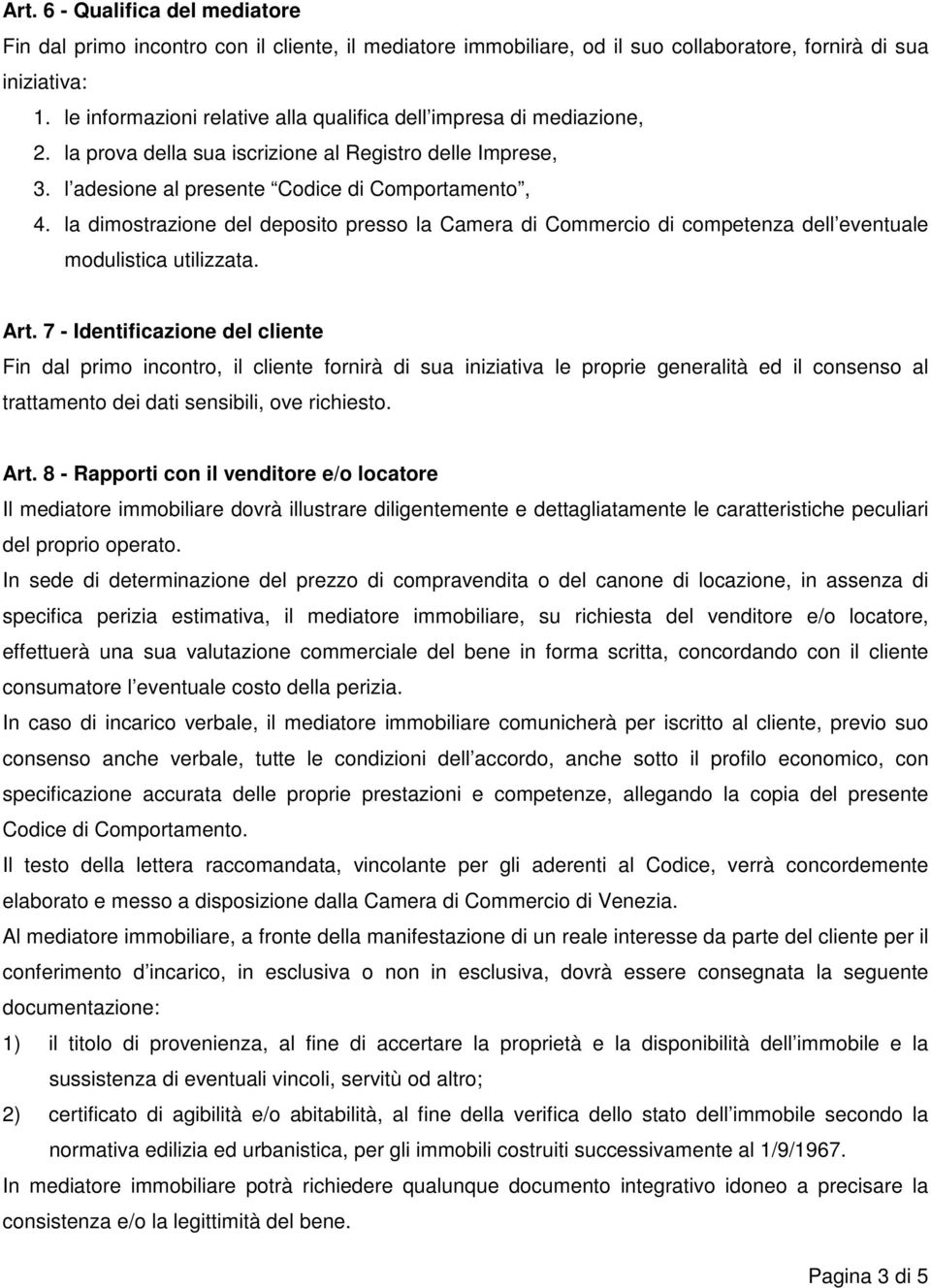 la dimostrazione del deposito presso la Camera di Commercio di competenza dell eventuale modulistica utilizzata. Art.