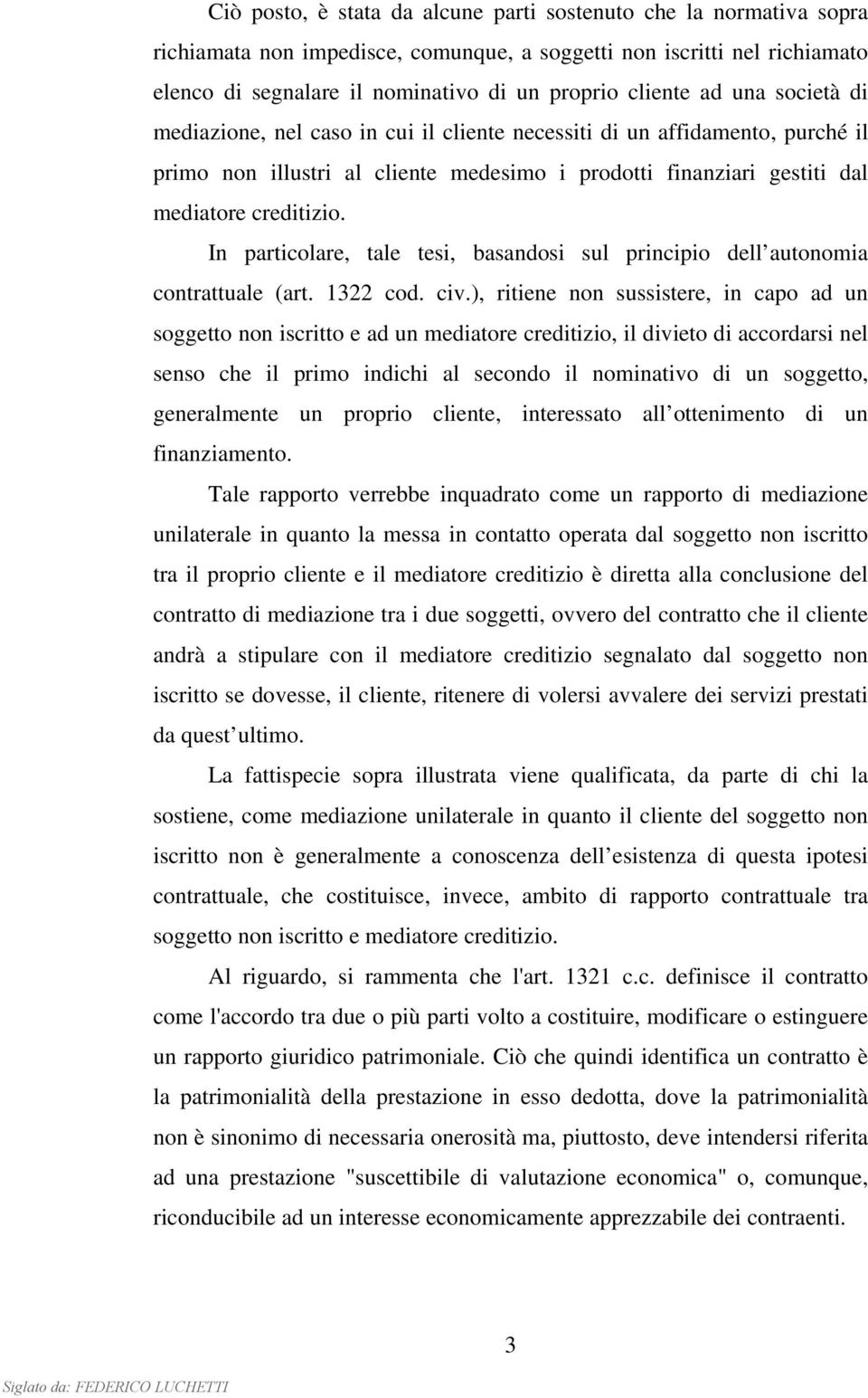 In particolare, tale tesi, basandosi sul principio dell autonomia contrattuale (art. 1322 cod. civ.