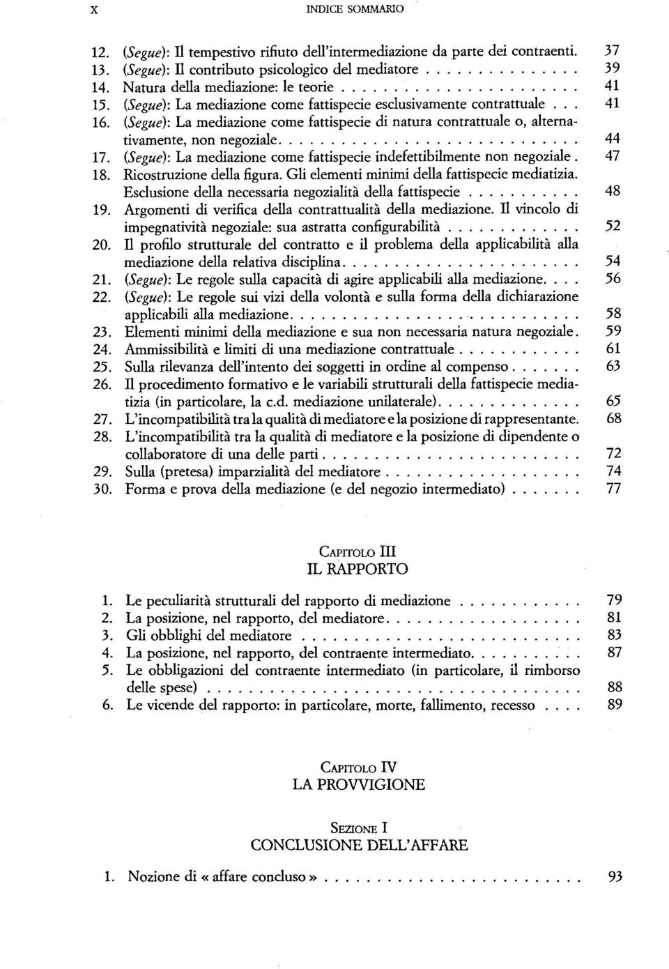 (Segue): La mediazione come fattispecie di natura contrattuale o, alternativamente, non negoziale 44 17. (Segue): La mediazione come fattispecie indefettibilmente non negoziale. 47 18.