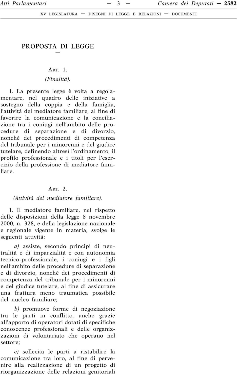 La presente legge è volta a regolamentare, nel quadro delle iniziative a sostegno della coppia e della famiglia, l attività del mediatore familiare, al fine di favorire la comunicazione e la