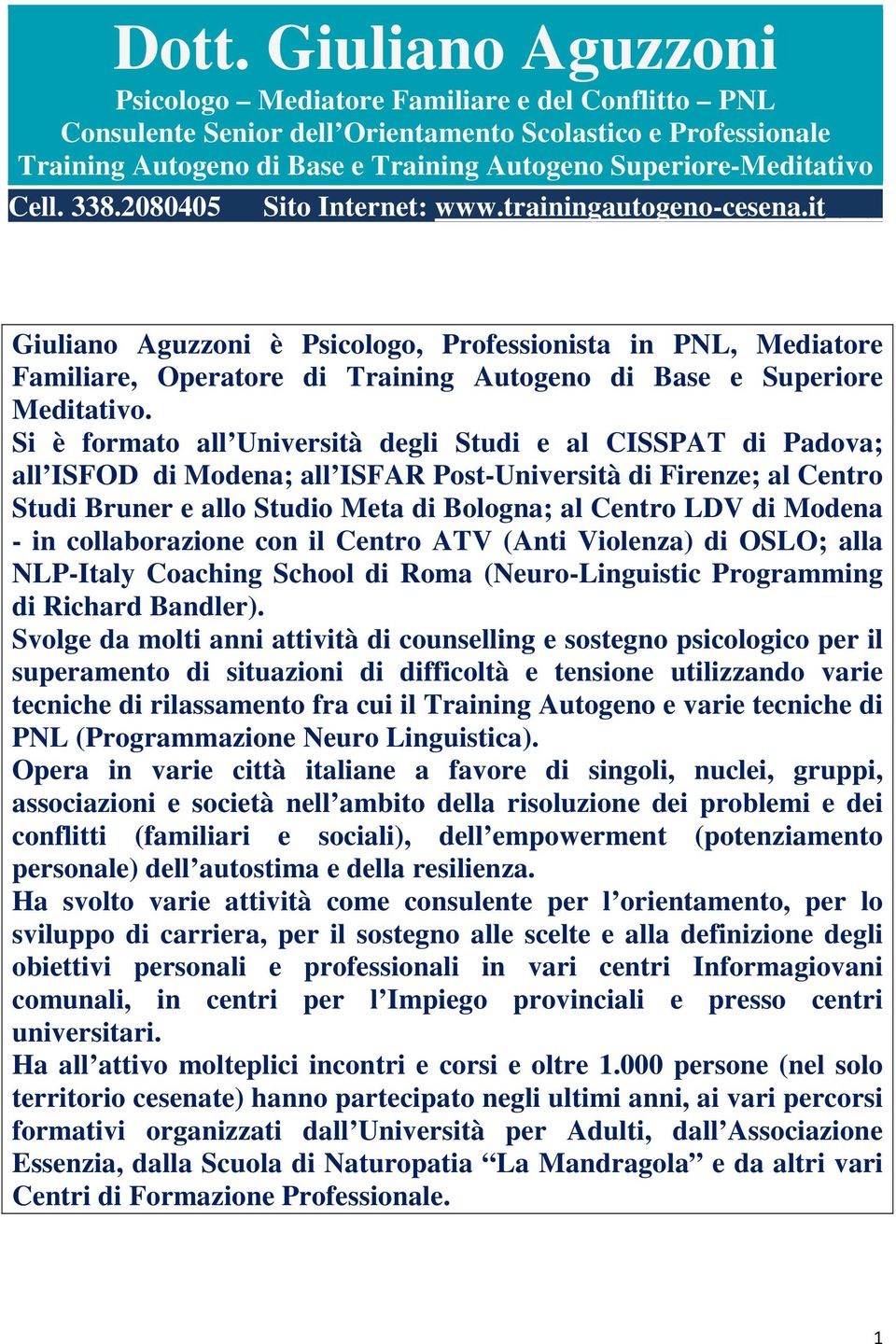 it Giuliano Aguzzoni è Psicologo, Professionista in PNL, Mediatore Familiare, Operatore di Training Autogeno di Base e Superiore Meditativo.