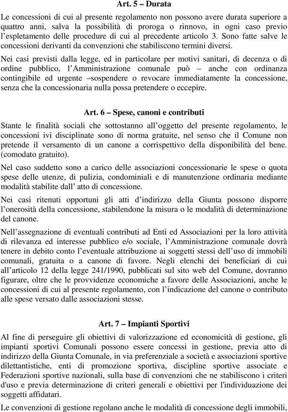 Nei casi previsti dalla legge, ed in particolare per motivi sanitari, di decenza o di ordine pubblico, l Amministrazione comunale può anche con ordinanza contingibile ed urgente sospendere o revocare