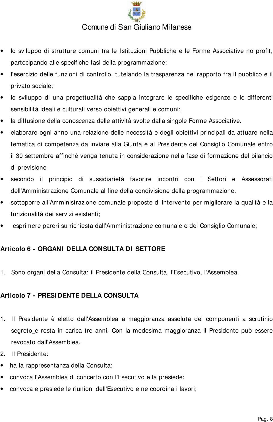 verso obiettivi generali e comuni; la diffusione della conoscenza delle attività svolte dalla singole Forme Associative.