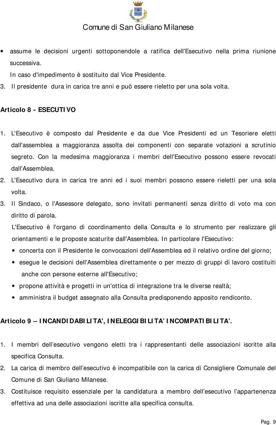 L'Esecutivo è composto dal Presidente e da due Vice Presidenti ed un Tesoriere eletti dall'assemblea a maggioranza assolta dei componenti con separate votazioni a scrutinio segreto.