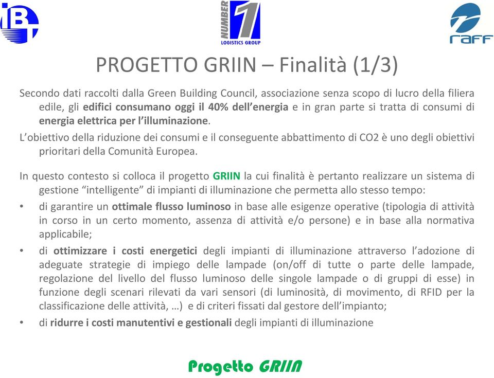 In questo contesto si colloca il progetto GRIIN la cui finalità è pertanto realizzare un sistema di gestione intelligente di impianti di illuminazione che permetta allo stesso tempo: di garantire un