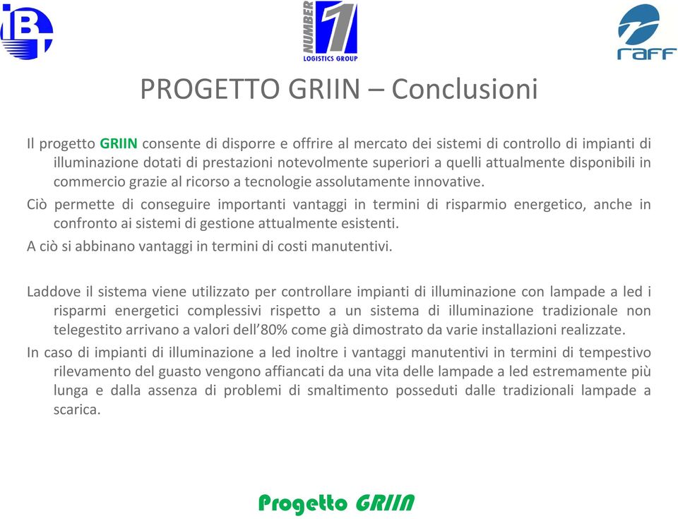 Ciò permette di conseguire importanti vantaggi in termini di risparmio energetico, anche in confronto ai sistemi di gestione attualmente esistenti.