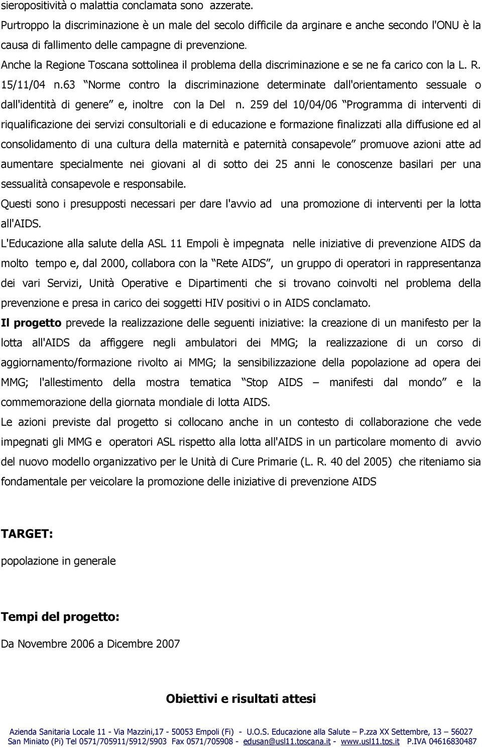 Anche la Regione Toscana sottolinea il problema della discriminazione e se ne fa carico con la L. R. 15/11/04 n.