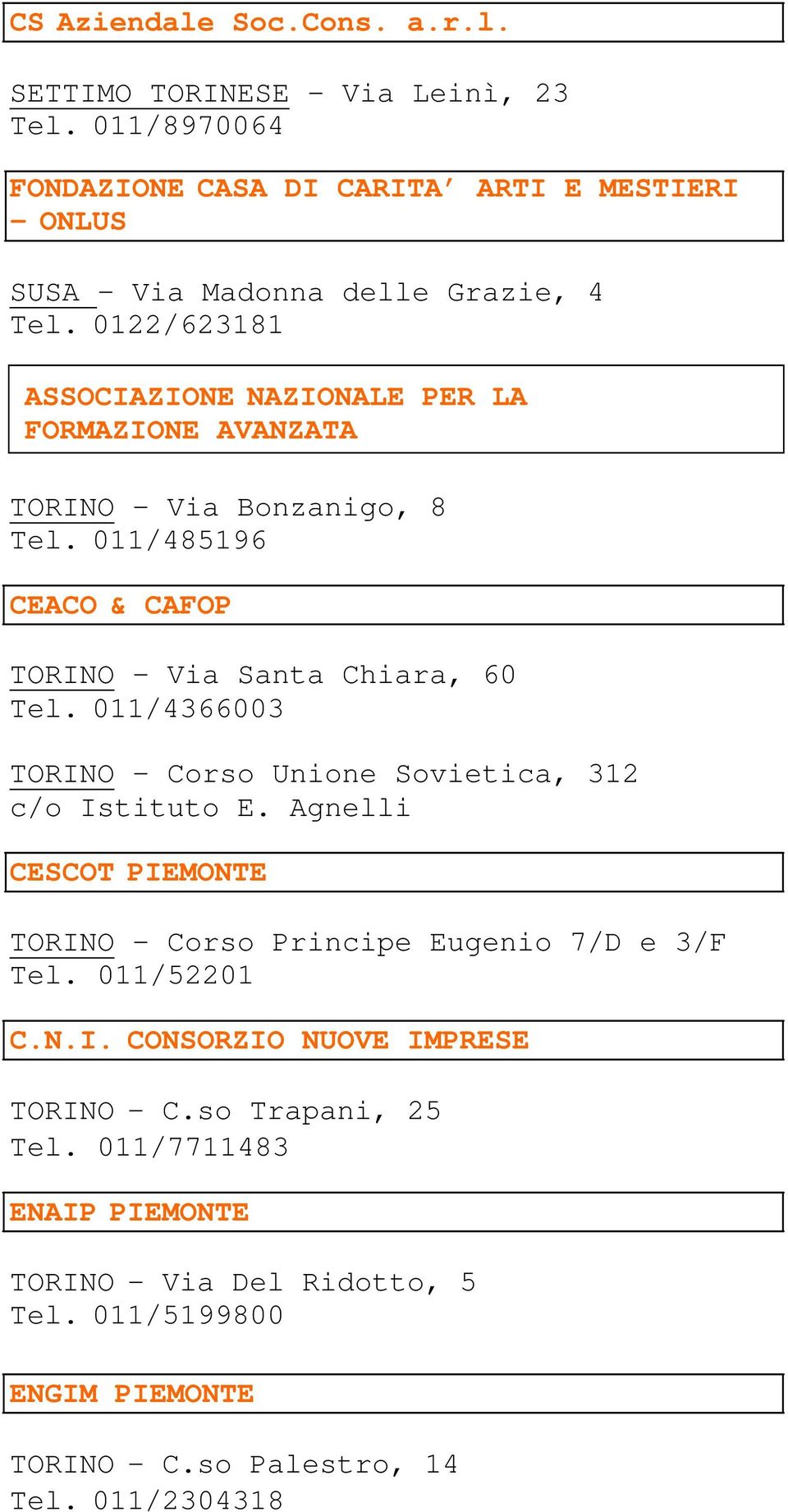 011/485196 CEACO & CAFOP TORINO - Via Santa Chiara, 60 Tel. 011/4366003 TORINO Corso Unione Sovietica, 312 c/o Istituto E.