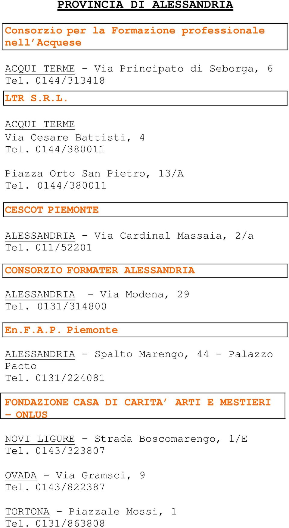 0144/380011 ALESSANDRIA Via Cardinal Massaia, 2/a CONSORZIO FORMATER ALESSANDRIA ALESSANDRIA - Via Modena, 29 Tel. 0131/314800 En.F.A.P.