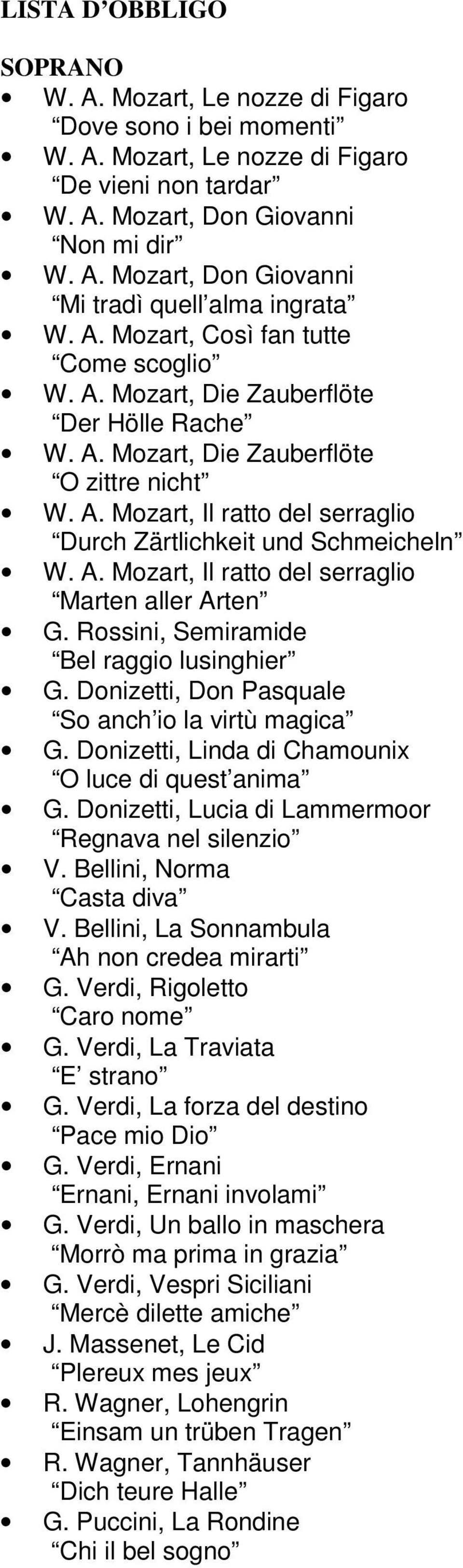 Donizetti, Linda di Chamounix O luce di quest anima Regnava nel silenzio V. Bellini, Norma Casta diva V. Bellini, La Sonnambula Ah non credea mirarti Caro nome G. Verdi, La Traviata E strano G.