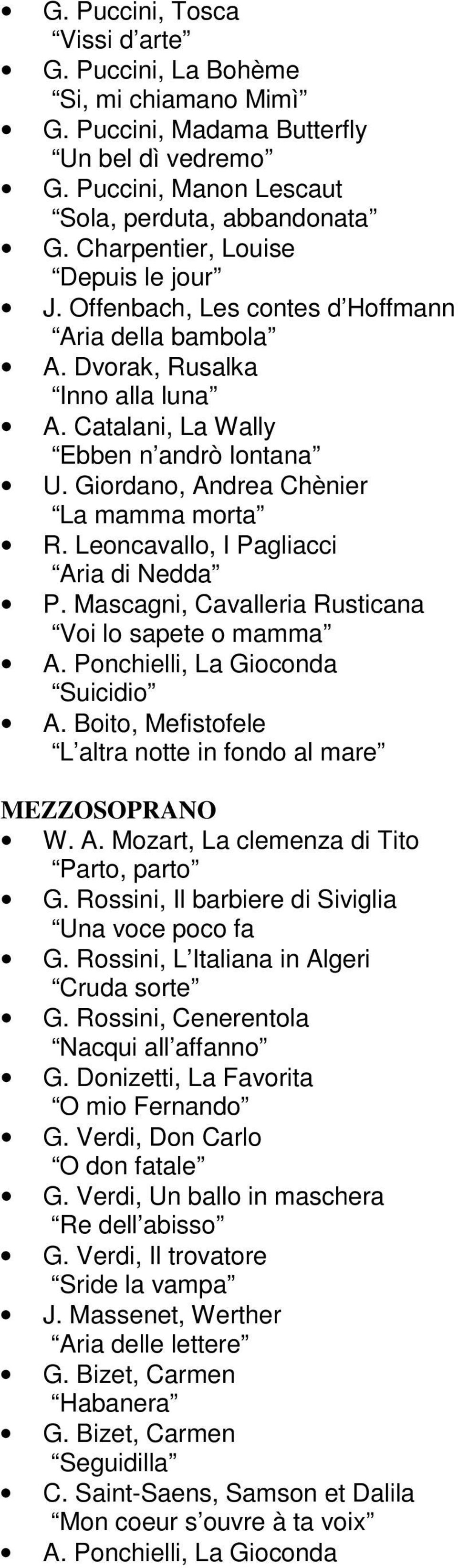 Giordano, Andrea Chènier La mamma morta R. Leoncavallo, I Pagliacci Aria di Nedda P. Mascagni, Cavalleria Rusticana Voi lo sapete o mamma A. Ponchielli, La Gioconda Suicidio A.