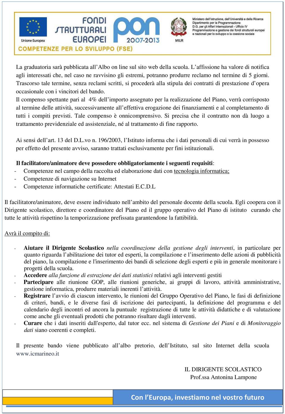 Trascorso tale termine, senza reclami scritti, si procederà alla stipula dei contratti di prestazione d opera occasionale con i vincitori del bando.