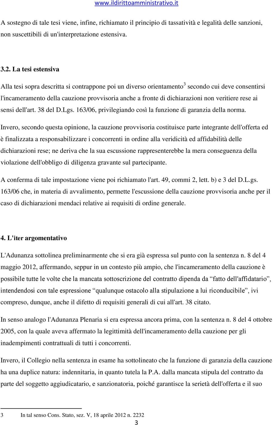 veritiere rese ai sensi dell'art. 38 del D.Lgs. 163/06, privilegiando così la funzione di garanzia della norma.