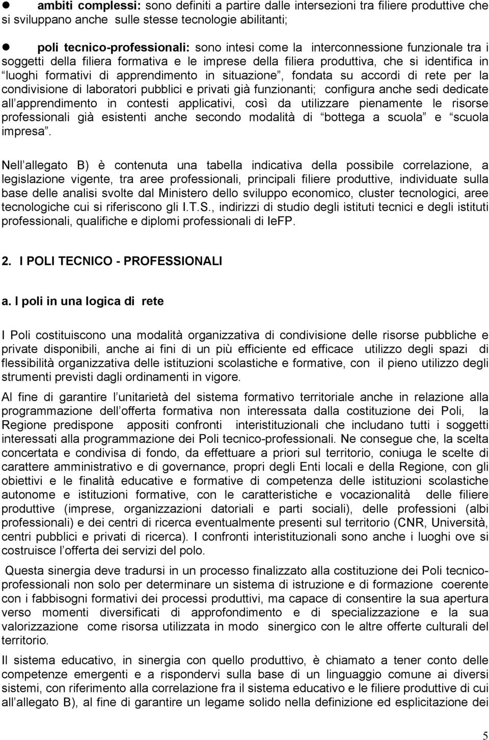 rete per la condivisione di laboratori pubblici e privati già funzionanti; configura anche sedi dedicate all apprendimento in contesti applicativi, così da utilizzare pienamente le risorse