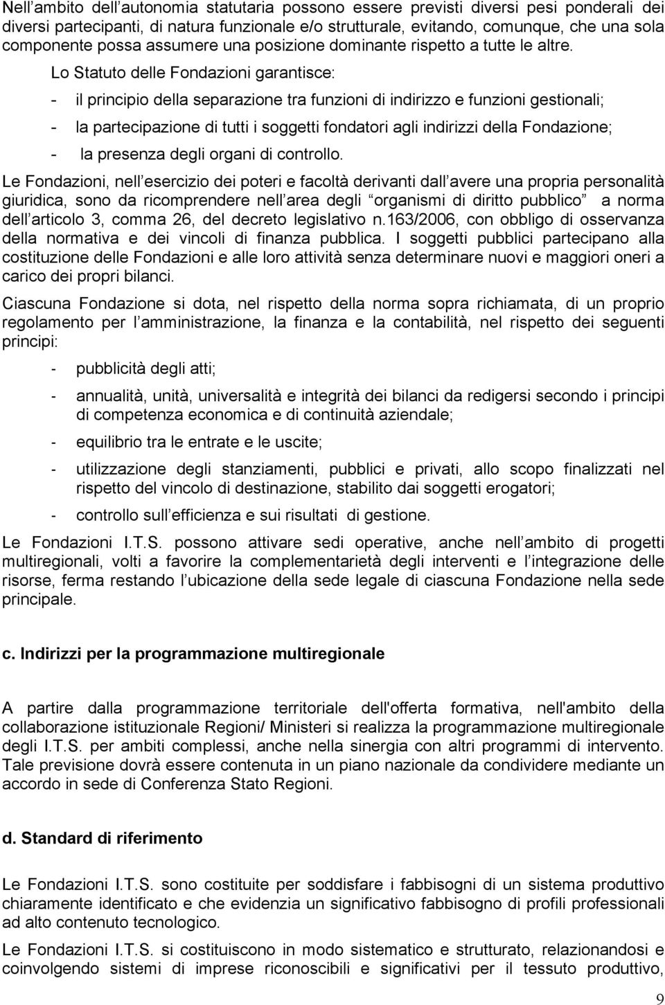 Lo Statuto delle Fondazioni garantisce: - il principio della separazione tra funzioni di indirizzo e funzioni gestionali; - la partecipazione di tutti i soggetti fondatori agli indirizzi della