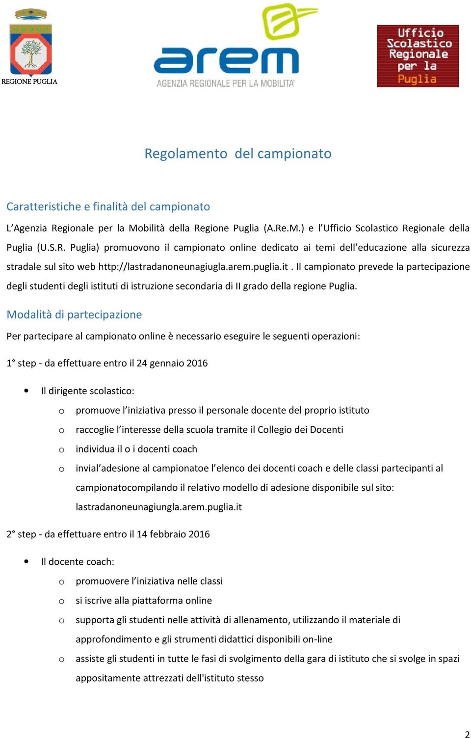 web http://lastradanoneunagiugla.arem.puglia.it. Il campionato prevede la partecipazione degli studenti degli istituti di istruzione secondaria di II grado della regione Puglia.