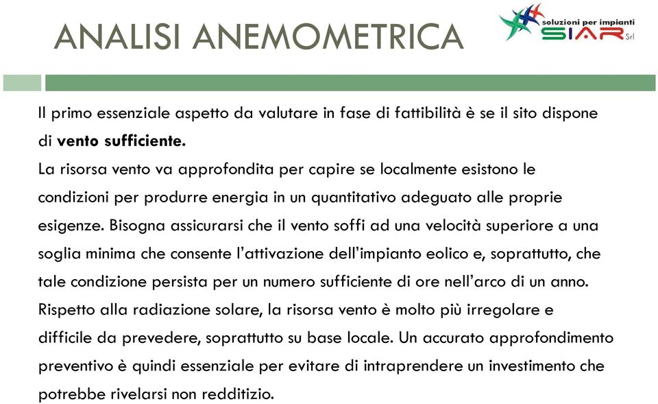 Bisogna assicurarsi che il vento soffi ad una velocità superiore a una soglia minima che consente l attivazione dell impianto eolico e, soprattutto, che tale condizione persista per un numero