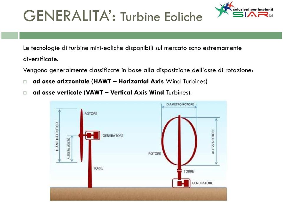 Vengono generalmente classificate in base alla disposizione dell asse di