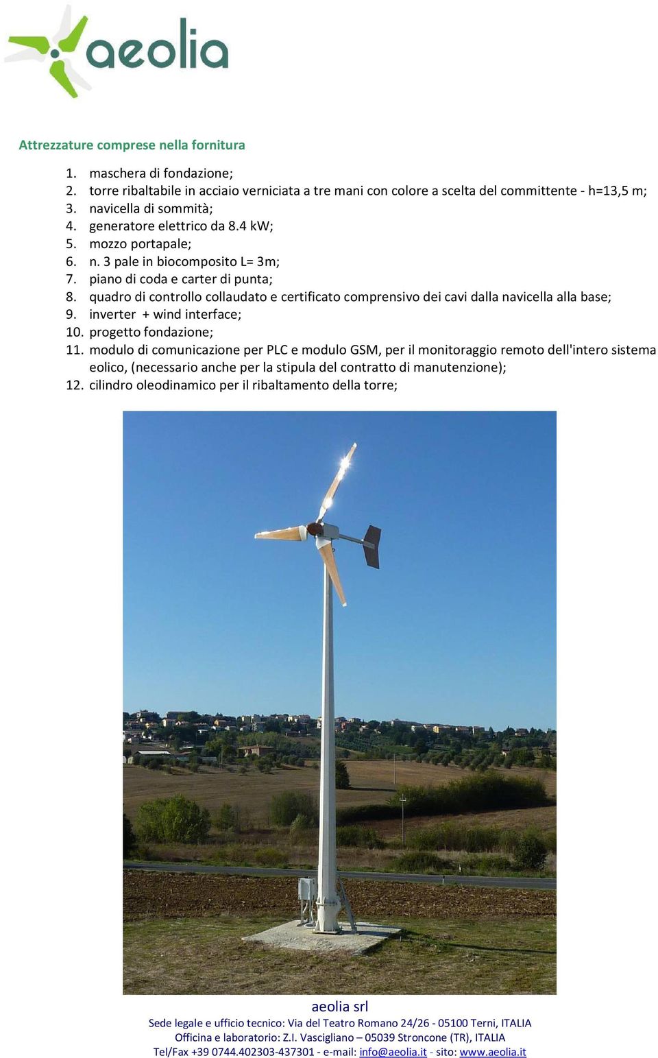 quadro di controllo collaudato e certificato comprensivo dei cavi dalla navicella alla base; 9. inverter + wind interface; 10. progetto fondazione; 11.