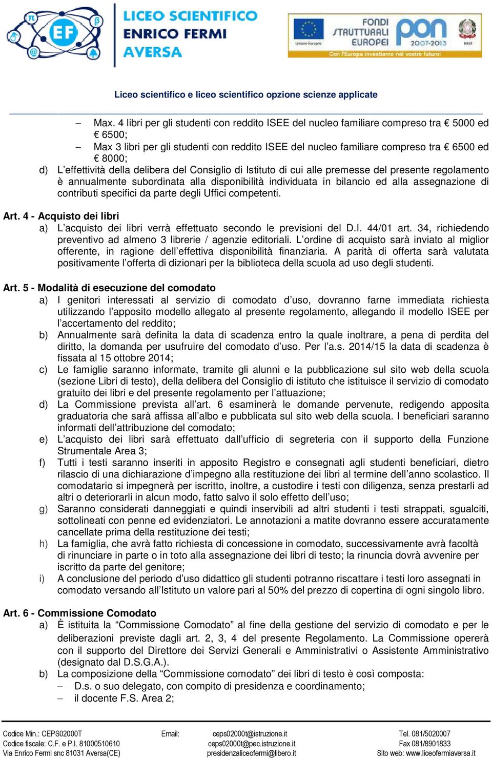 contributi specifici da parte degli Uffici competenti. Art. 4 - Acquisto dei libri a) L acquisto dei libri verrà effettuato secondo le previsioni del D.I. 44/01 art.