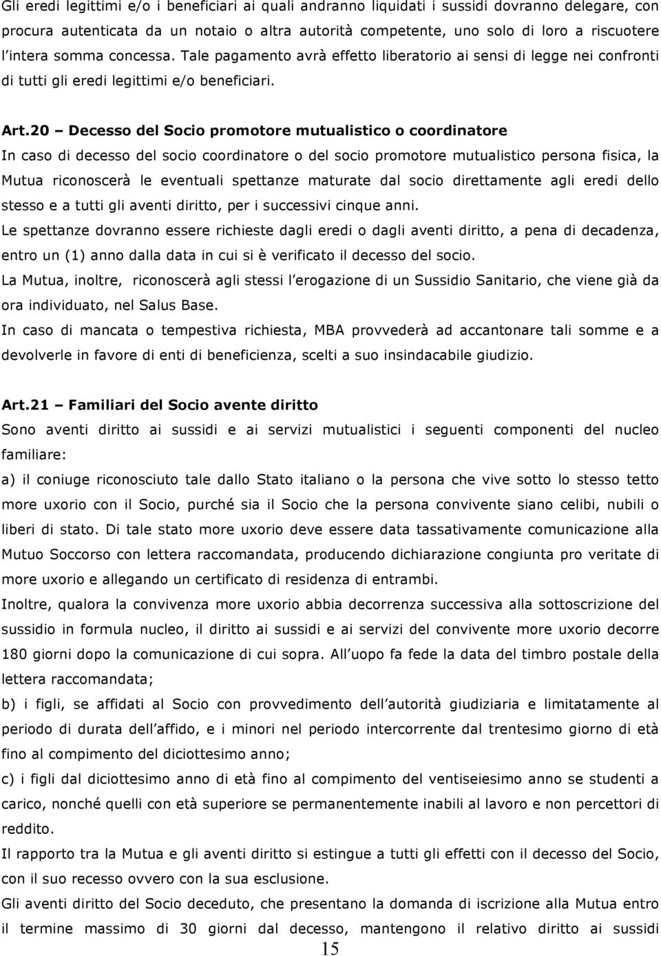 20 Decesso del Socio promotore mutualistico o coordinatore In caso di decesso del socio coordinatore o del socio promotore mutualistico persona fisica, la Mutua riconoscerà le eventuali spettanze