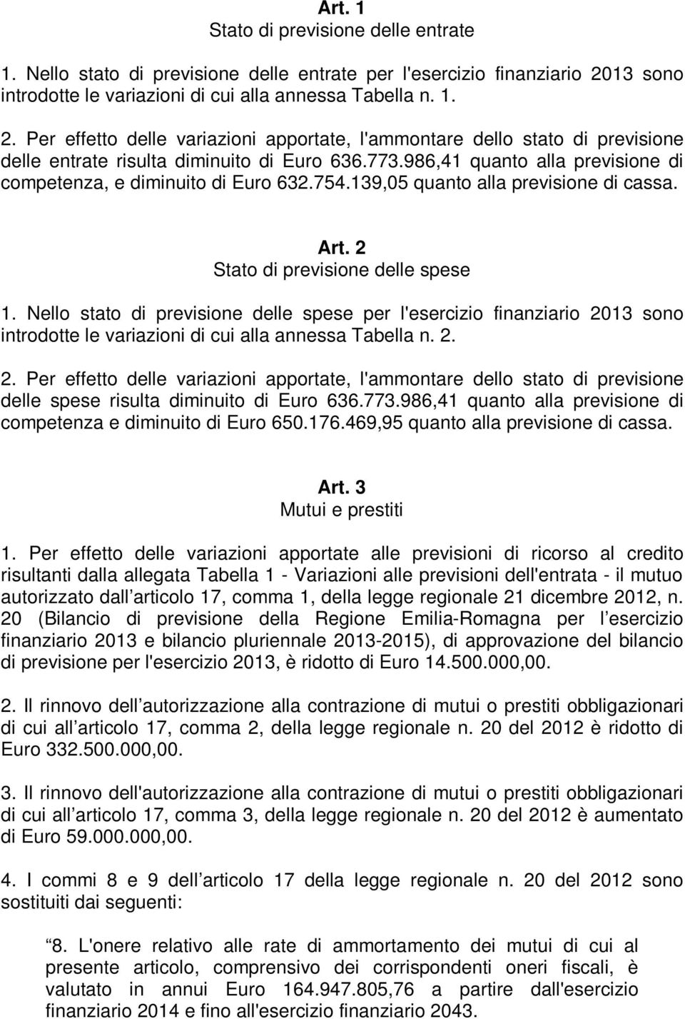 986,41 quanto alla previsione di competenza, e diminuito di Euro 632.754.139,05 quanto alla previsione di cassa. Art. 2 Stato di previsione delle spese 1.