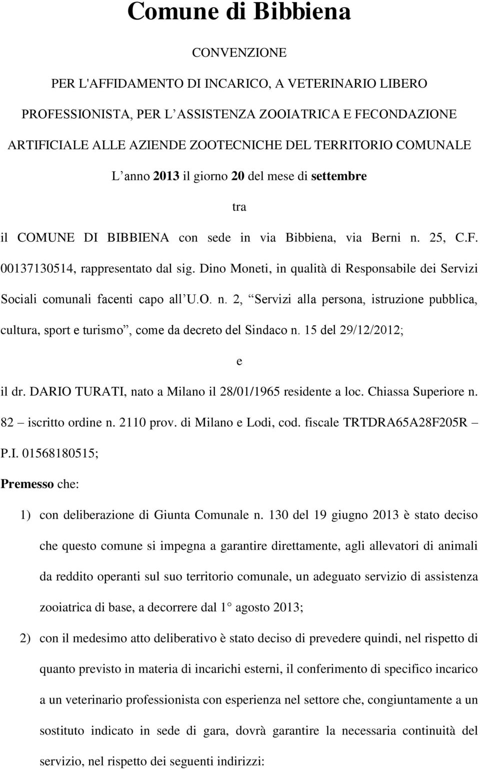 Dino Moneti, in qualità di Responsabile dei Servizi Sociali comunali facenti capo all U.O. n. 2, Servizi alla persona, istruzione pubblica, cultura, sport e turismo, come da decreto del Sindaco n.