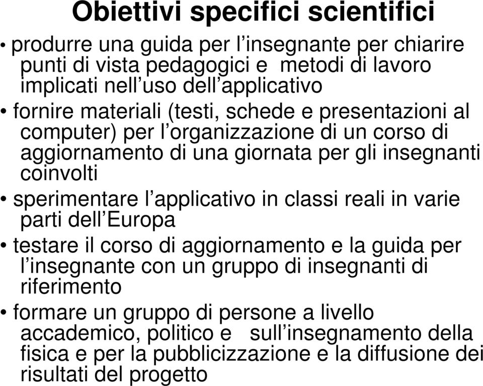 sperimentare l applicativo in classi reali in varie parti dell Europa testare il corso di aggiornamento e la guida per l insegnante con un gruppo di insegnanti di