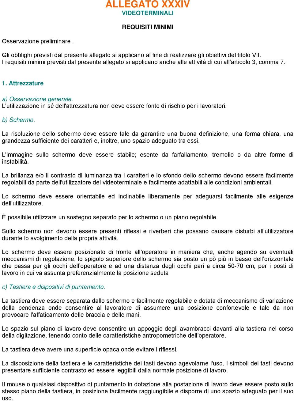 L'utilizzazione in sé dell'attrezzatura non deve essere fonte di rischio per i lavoratori. b) Schermo.