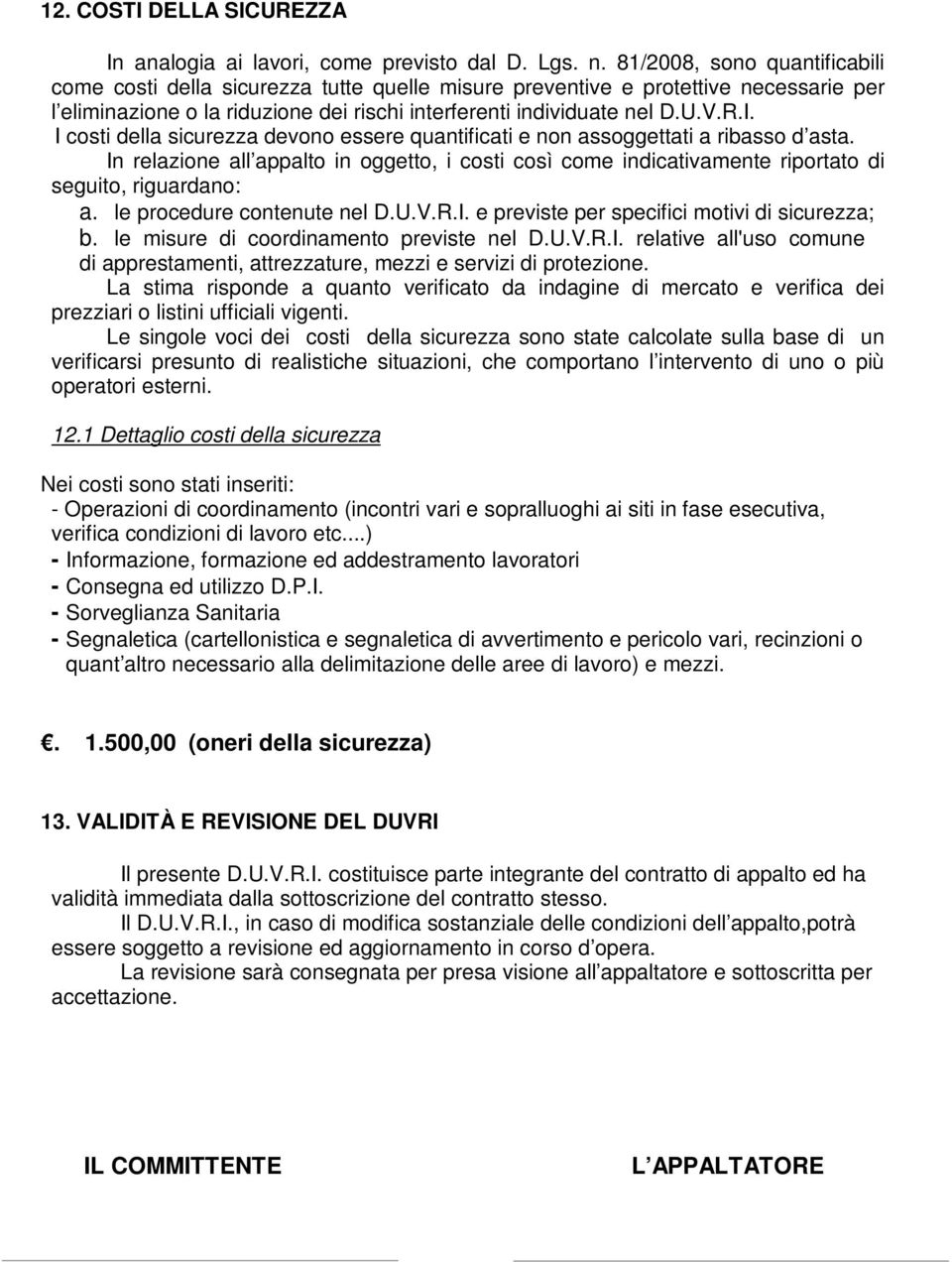 I costi della sicurezza devono essere quantificati e non assoggettati a ribasso d asta. In relazione all appalto in oggetto, i costi così come indicativamente riportato di seguito, riguardano: a.