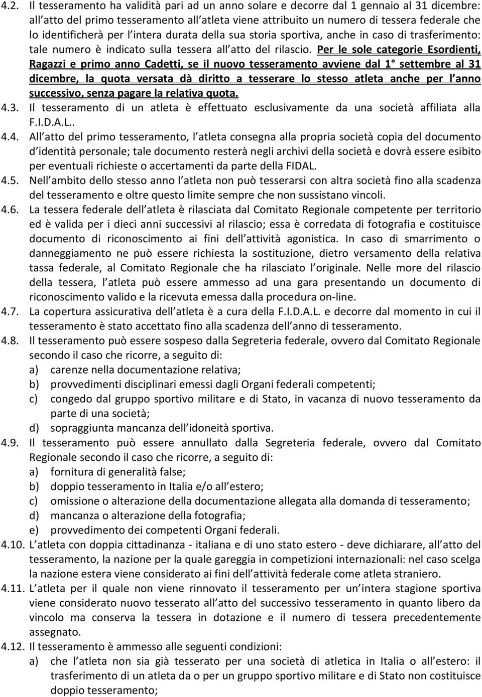 Per le sole categorie Esordienti, Ragazzi e primo anno Cadetti, se il nuovo tesseramento avviene dal 1 settembre al 31 dicembre, la quota versata dà diritto a tesserare lo stesso atleta anche per l