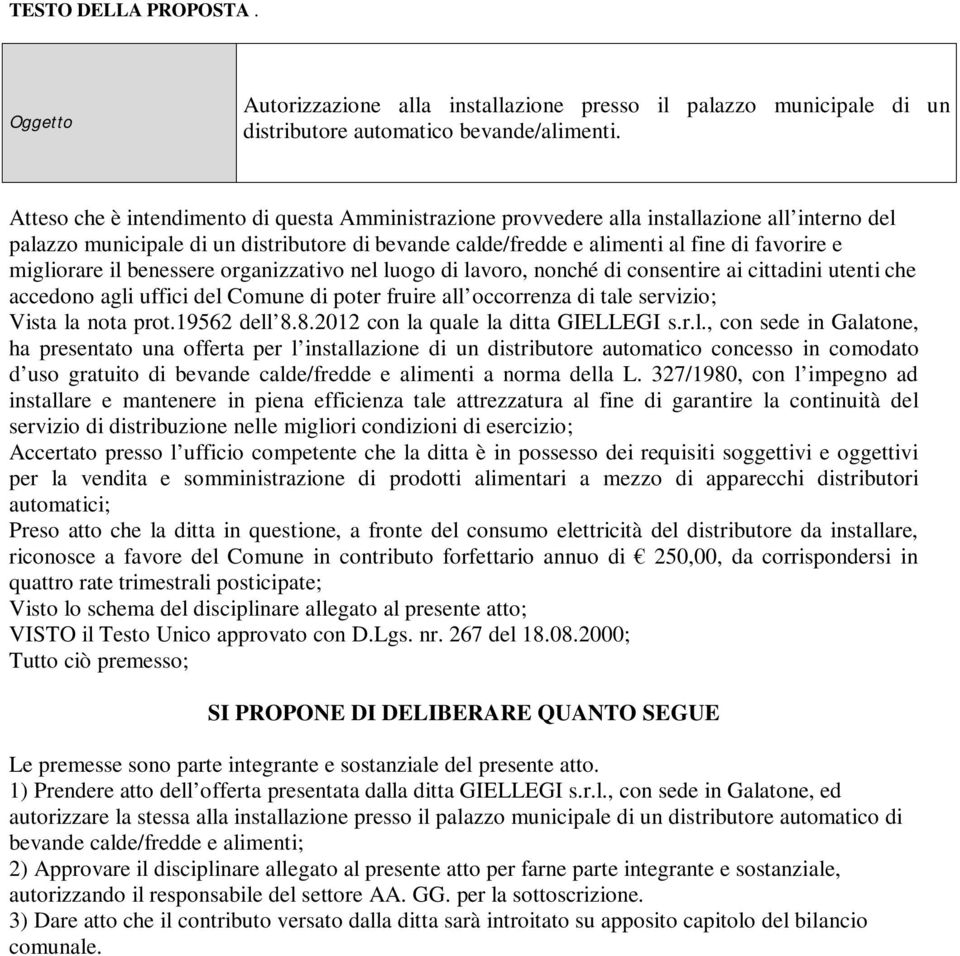 migliorare il benessere organizzativo nel luogo di lavoro, nonché di consentire ai cittadini utenti che accedono agli uffici del Comune di poter fruire all occorrenza di tale servizio; Vista la nota