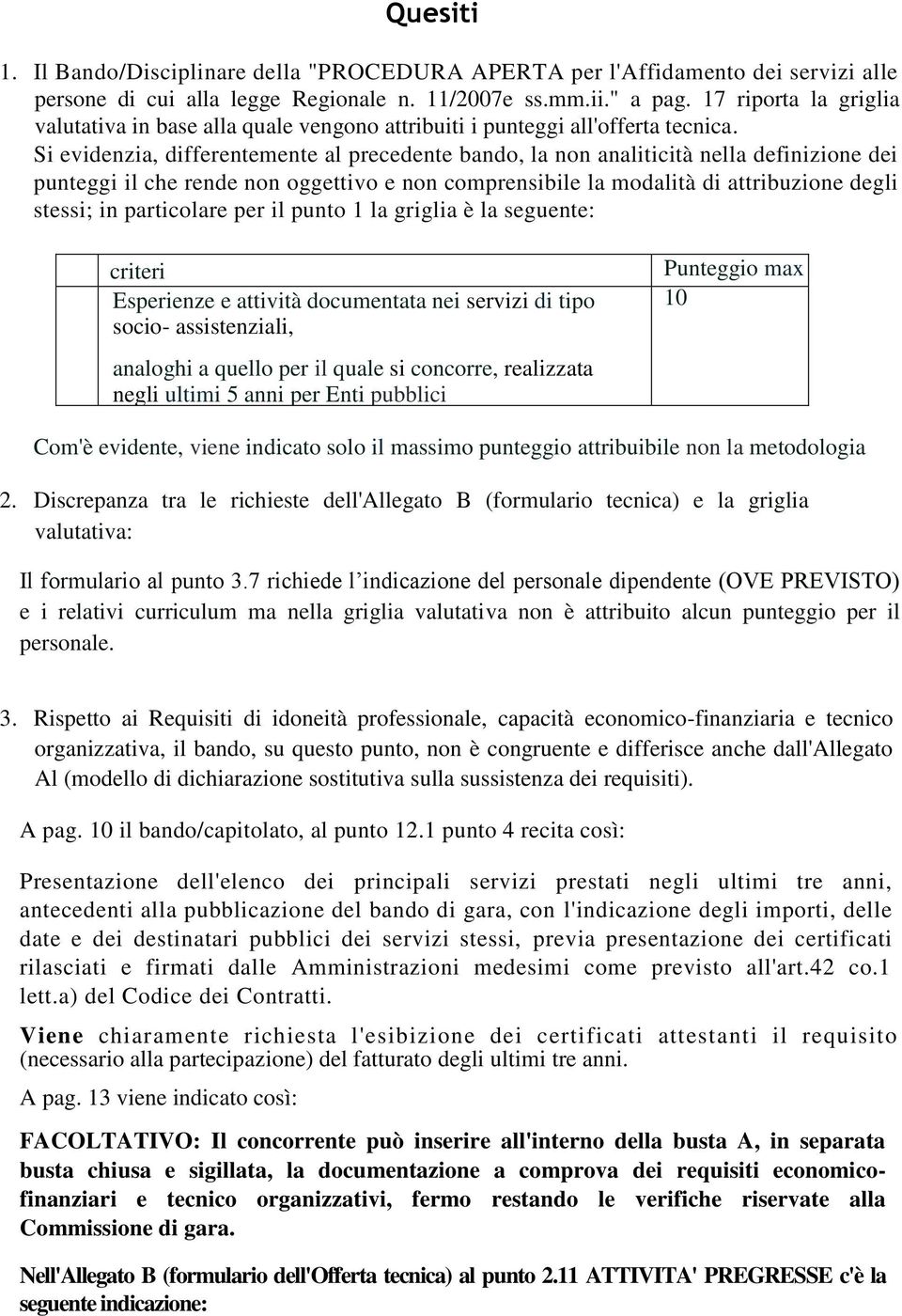 Si evidenzia, differentemente al precedente bando, la non analiticità nella definizione dei punteggi il che rende non oggettivo e non comprensibile la modalità di attribuzione degli stessi; in