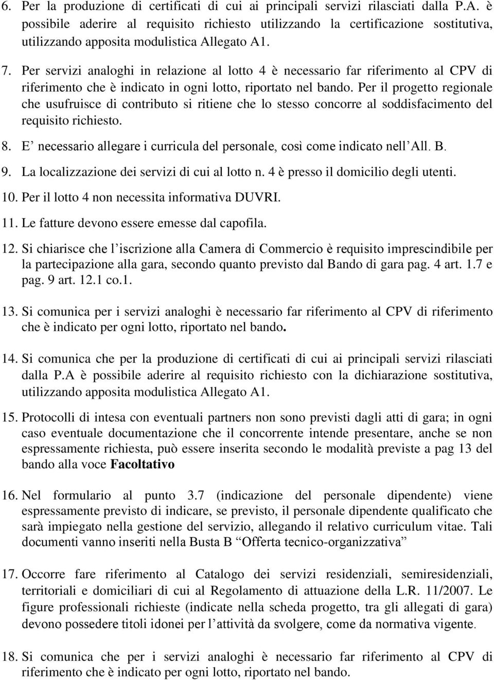 Per servizi analoghi in relazione al lotto 4 è necessario far riferimento al CPV di riferimento che è indicato in ogni lotto, riportato nel bando.