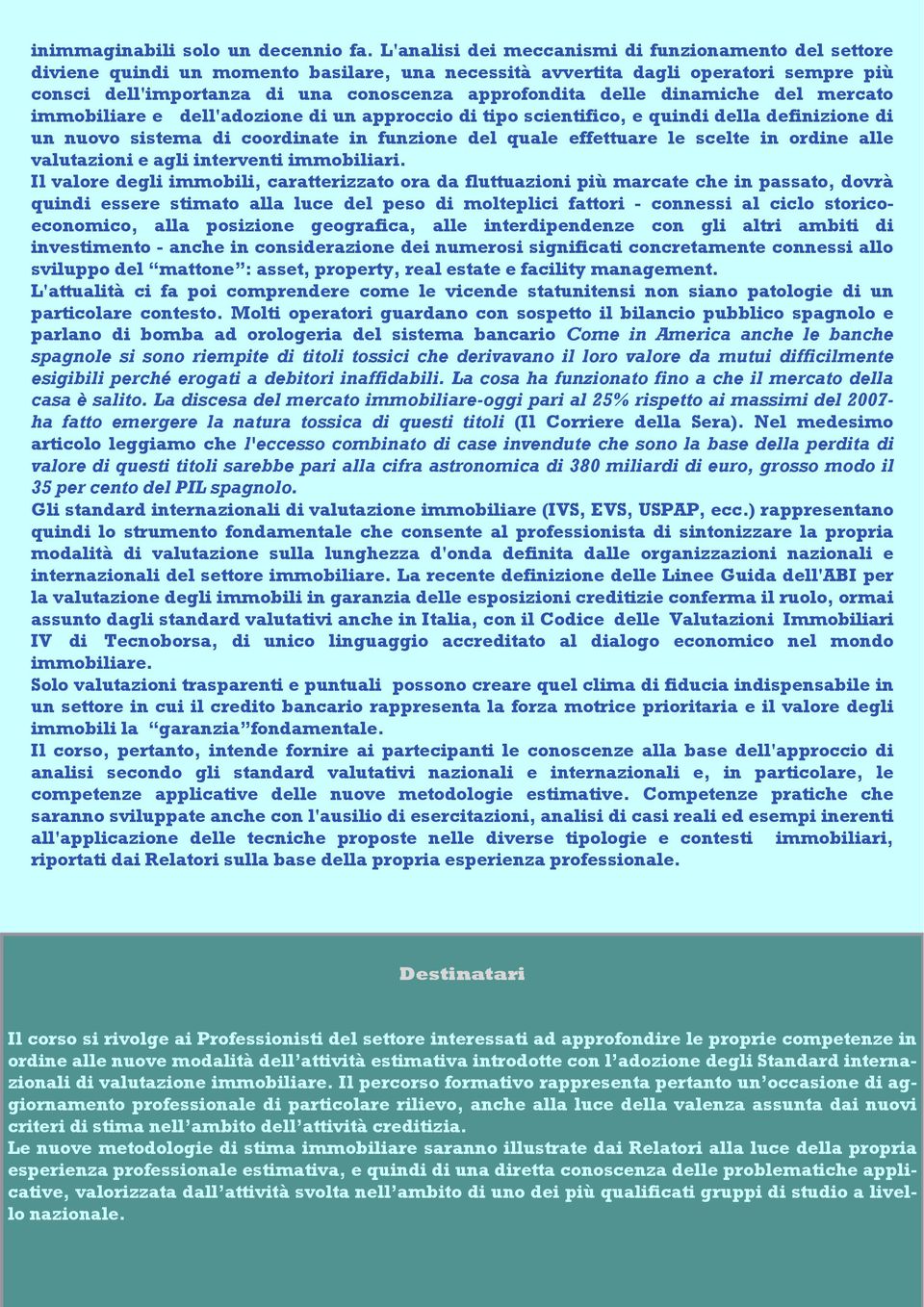 delle dinamiche del mercato immobiliare e dell'adozione di un approccio di tipo scientifico, e quindi della definizione di un nuovo sistema di coordinate in funzione del quale effettuare le scelte in