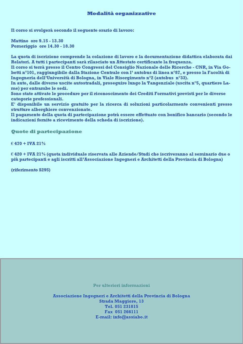 Il corso si terrà presso il Centro Congressi del Consiglio Nazionale delle Ricerche - CNR, in Via Gobetti n 101, raggiungibile dalla Stazione Centrale con l autobus di linea n 87, e presso la Facoltà