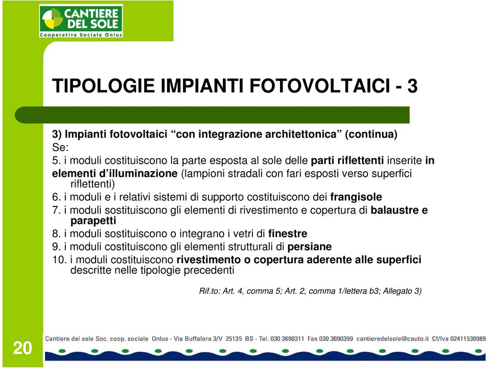 i moduli e i relativi sistemi di supporto costituiscono dei frangisole 7. i moduli sostituiscono gli elementi di rivestimento e copertura di balaustre e parapetti 8.