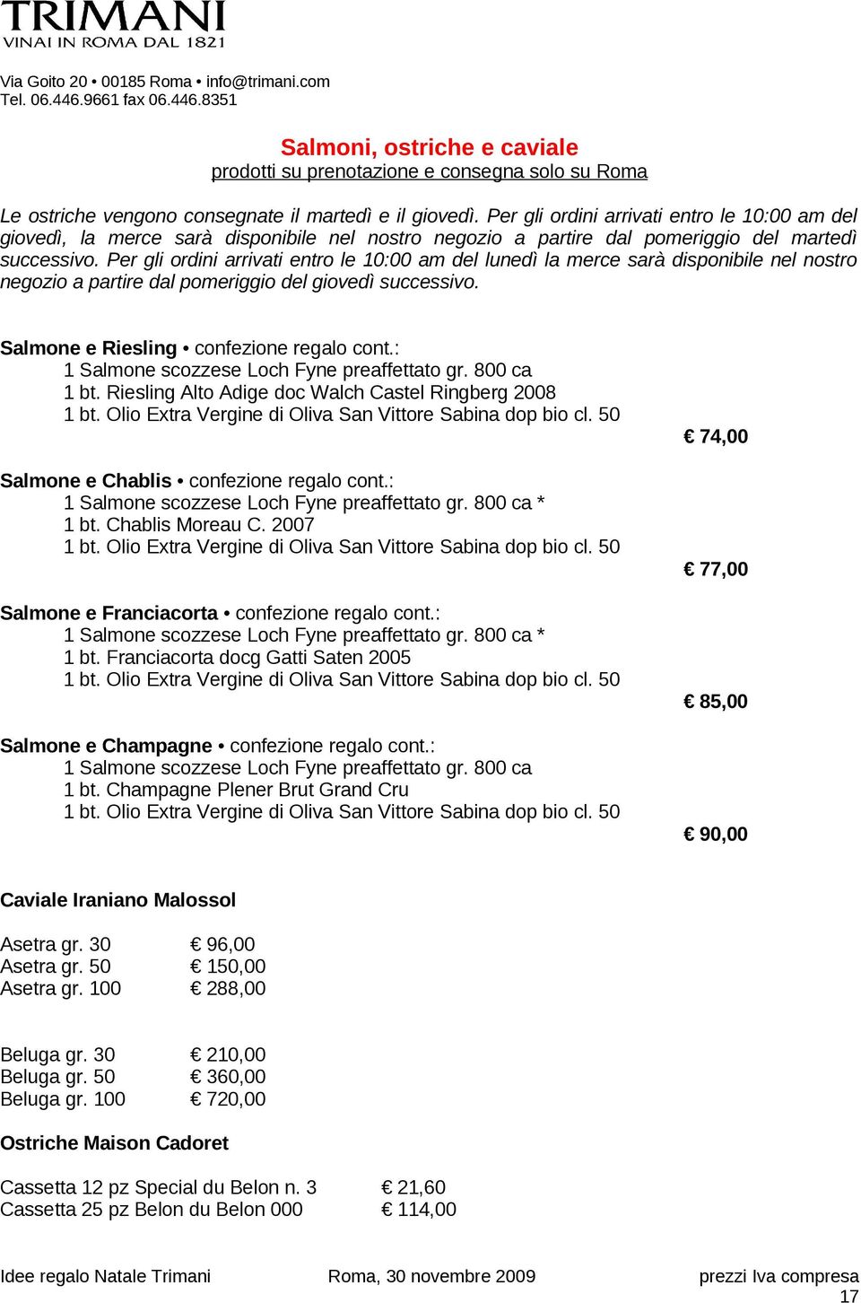 Per gli ordini arrivati entro le 10:00 am del lunedì la merce sarà disponibile nel nostro negozio a partire dal pomeriggio del giovedì successivo. Salmone e Riesling confezione regalo cont.