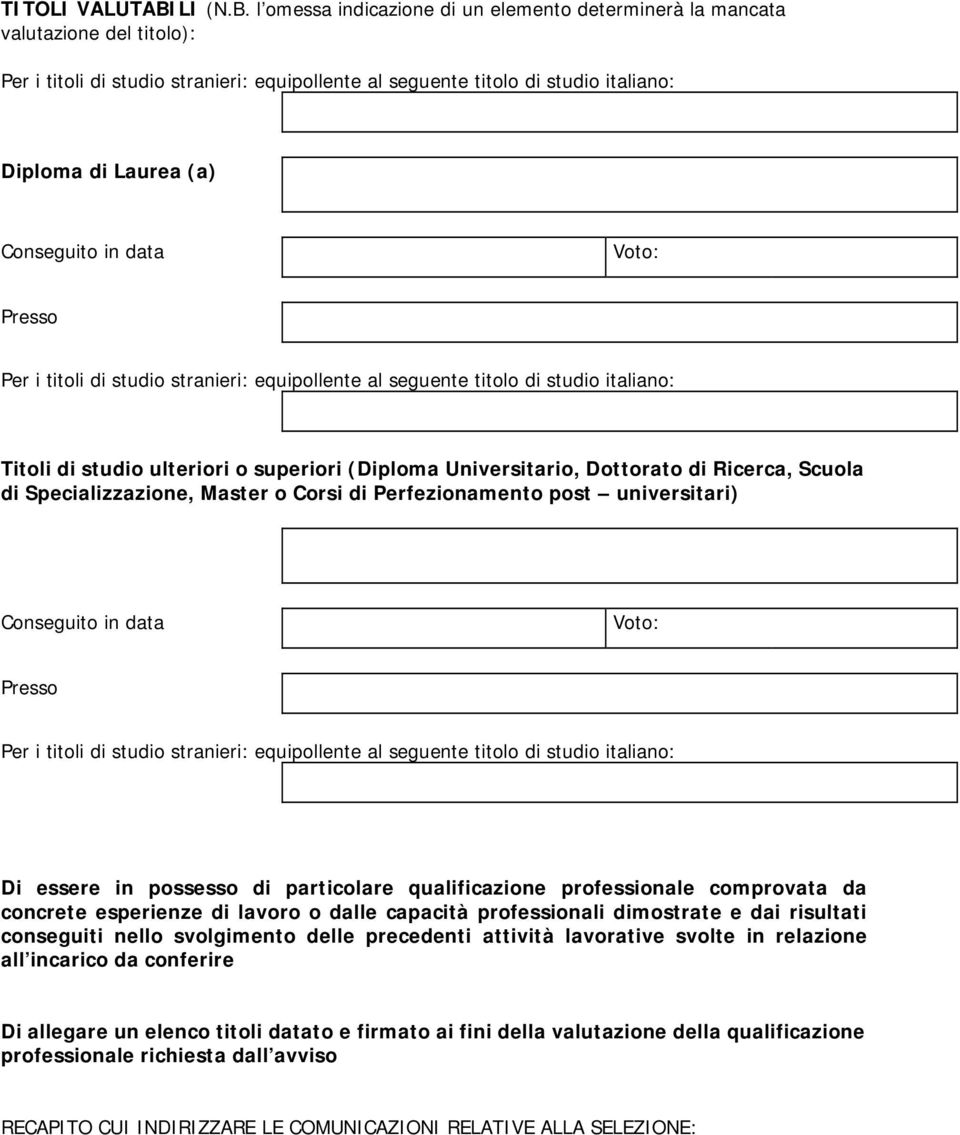 l omessa indicazione di un elemento determinerà la mancata valutazione del titolo): Per i titoli di studio stranieri: equipollente al seguente titolo di studio italiano: Diploma di Laurea (a)