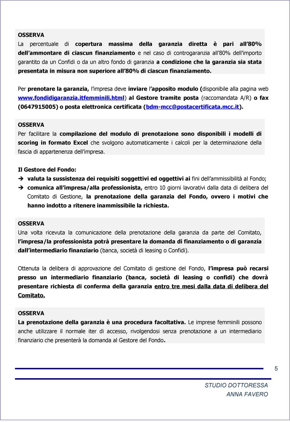 Per prenotare la garanzia, l impresa deve inviare l apposito modulo (disponibile alla pagina web www.fondidigaranzia.itfemminili.