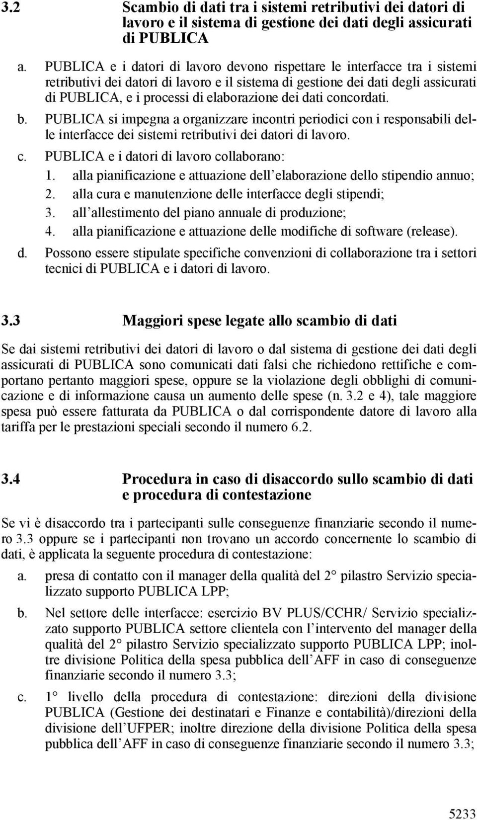 dei dati concordati. b. PUBLICA si impegna a organizzare incontri periodici con i responsabili delle interfacce dei sistemi retributivi dei datori di lavoro. c. PUBLICA e i datori di lavoro collaborano: 1.